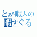 とある暇人の暇すぐる　・　・　（・　・　・　・　・　・　・　・　・　・　・　・）