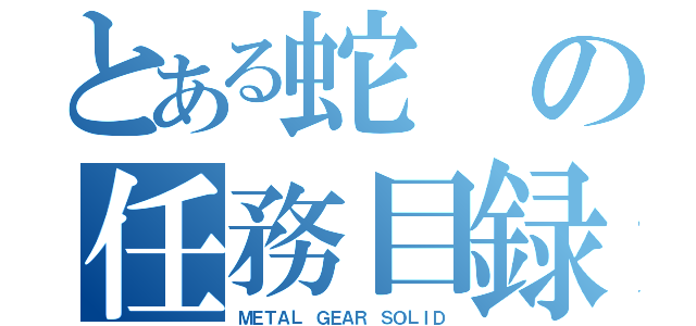 とある蛇の任務目録（ＭＥＴＡＬ ＧＥＡＲ ＳＯＬＩＤ）