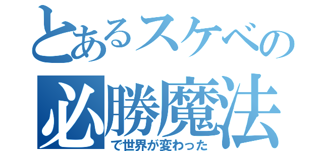 とあるスケベの必勝魔法（で世界が変わった）