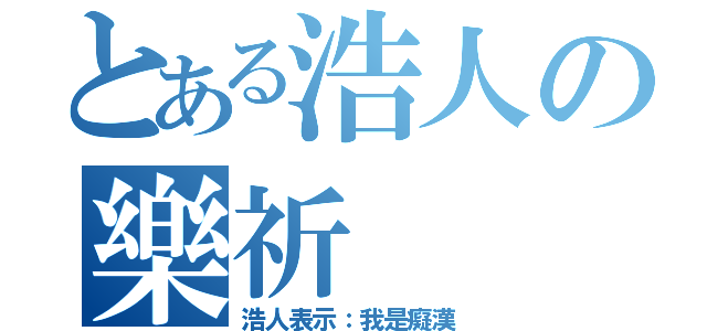 とある浩人の樂祈（浩人表示：我是癡漢）