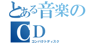 とある音楽のＣＤ（コンパクトディスク）