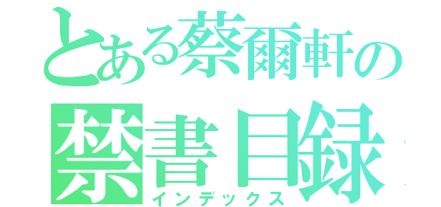 とある蔡爾軒の禁書目録（インデックス）