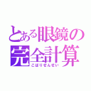 とある眼鏡の完全計算（こばりせんせい）