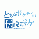 とあるポケモンの伝説ポケ（ちょｗ伝説だけで１００近いｗ）