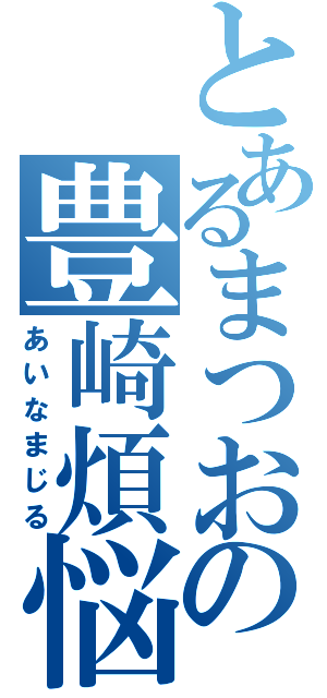 とあるまつおの豊崎煩悩（あいなまじる）