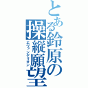 とある鈴原の操縦願望（エヴァンゲリオン）