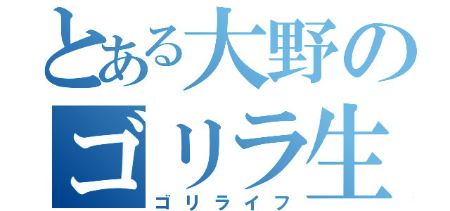 とある大野のゴリラ生活（ゴリライフ）