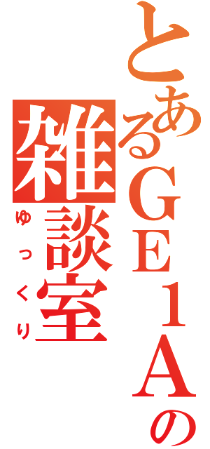 とあるＧＥ１Ａの雑談室（ゆっくり）