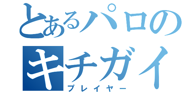 とあるパロのキチガイ（プレイヤー）