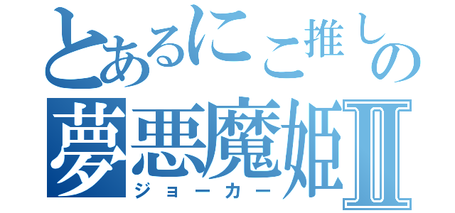 とあるにこ推しの夢悪魔姫Ⅱ（ジョーカー）
