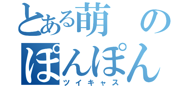 とある萌のぽんぽん（ツイキャス）