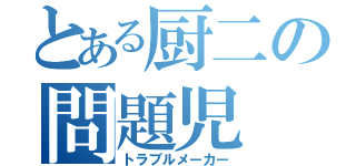 とある厨二の問題児（トラブルメーカー）