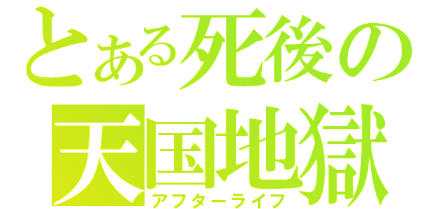 とある死後の天国地獄（アフターライフ）