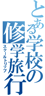 とある学校の修学旅行（スクールトリップ）