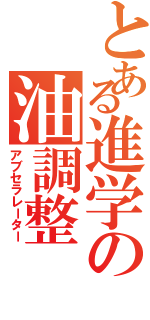 とある進学の油調整（アブセラレーター）