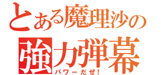 とある魔理沙の強力弾幕（パワーだぜ！）