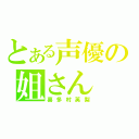 とある声優の姐さん（喜多村英梨）