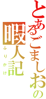 とあるごましおの暇人記（ふりかけ）