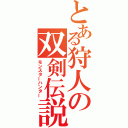 とある狩人の双剣伝説（モンスターハンター）