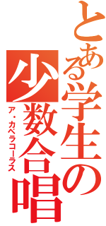 とある学生の少数合唱（ア・カペラコーラス）