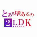 とある壁あるの２ＬＤＫ（家賃５万だよ）