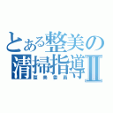 とある整美の清掃指導Ⅱ（整美委員）