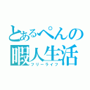 とあるぺんの暇人生活（フリーライフ）