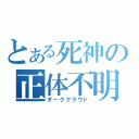 とある死神の正体不明（ダーククラウド）