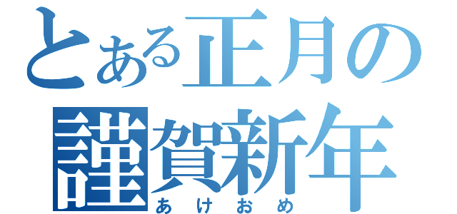 とある正月の謹賀新年（あけおめ）