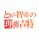 とある智帝の理惠吉特（帝王之ㄧ）