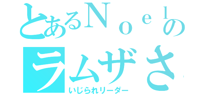 とあるＮｏｅｌｃｈａｎｎｅｌのラムザさん（いじられリーダー）