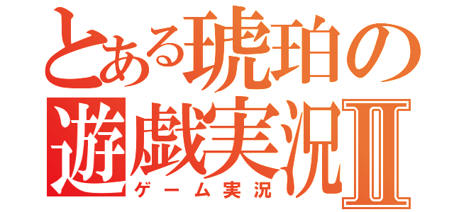 とある琥珀の遊戯実況Ⅱ（ゲーム実況）