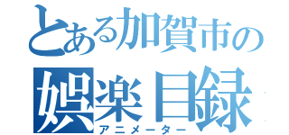 とある加賀市の娯楽目録（アニメーター）