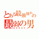 とある最強憧れの最弱の男（おざきるか）