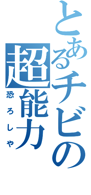 とあるチビの超能力（恐ろしや）