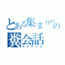 とある集まりのの糞会話（ヤラナイカ）