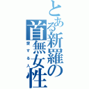 とある新羅の首無女性（愛する人）