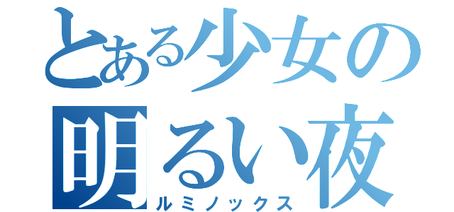とある少女の明るい夜（ルミノックス）