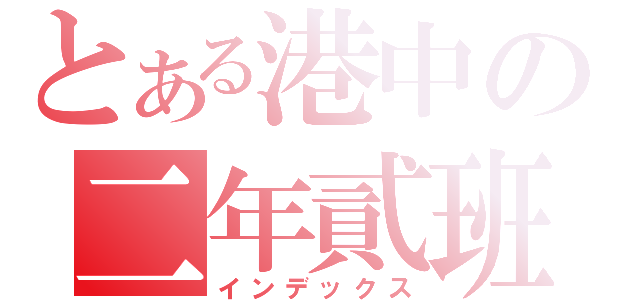 とある港中の二年貳班（インデックス）