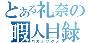 とある礼奈の暇人目録（バカデックス）