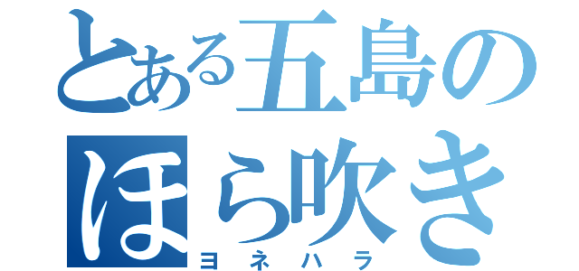 とある五島のほら吹き男（ヨネハラ）