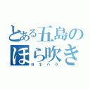 とある五島のほら吹き男（ヨネハラ）