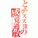 とあるスズヨの感覚過敏（ハイリーセンシティブパーソン）