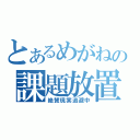 とあるめがねの課題放置（絶賛現実逃避中）