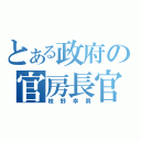 とある政府の官房長官（枝野幸男）