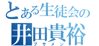 とある生徒会の井田貴裕（ブサメン）