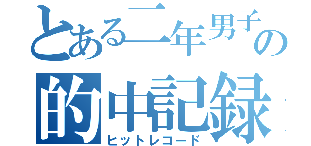 とある二年男子の的中記録（ヒットレコード）