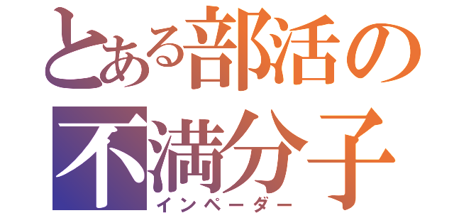 とある部活の不満分子（インペーダー）