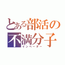 とある部活の不満分子（インペーダー）