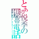 とある悦季の携帯電話（ポータブルフォン）